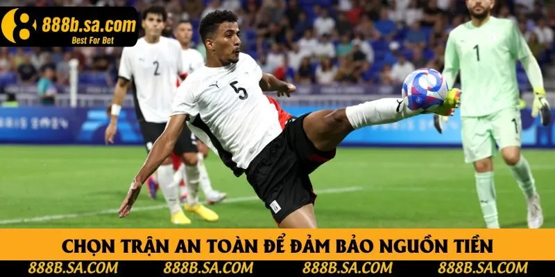 Chọn trận an toàn để đảm bảo nguồn tiền