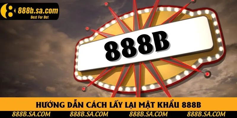 Hướng dẫn bạn lấy lại mật khẩu 888B chỉ với 4 bước đơn giản