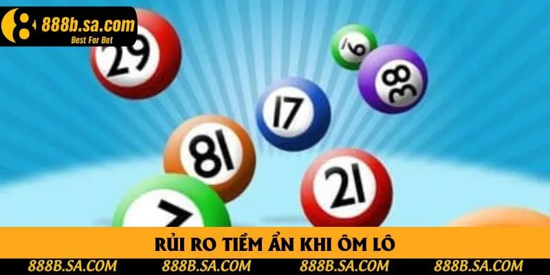 Rủi ro tiềm ẩn khi ôm lô